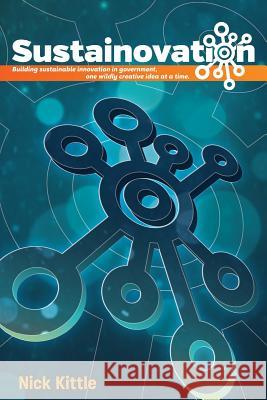 Sustainovation: Building sustainable innovation in government, one wildly creative idea at a time. Nicholas Kittle 9781732666702 Sustainovation LLC - książka