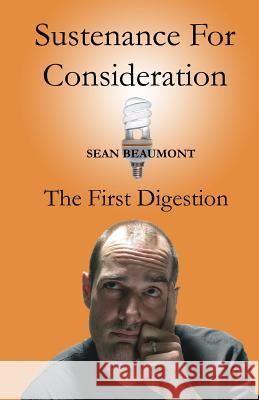 Sustenance For Consideration: The First Digestion Beaumont, Sean M. 9781503267749 Createspace - książka