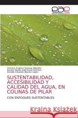 Sustentabilidad, Accesibilidad Y Calidad del Agua, En Colinas de Pilar Segovia Albari Sandra Noelia Valenzuel Arnoldo Eduardo Alvare 9786203585339 Editorial Academica Espanola - książka