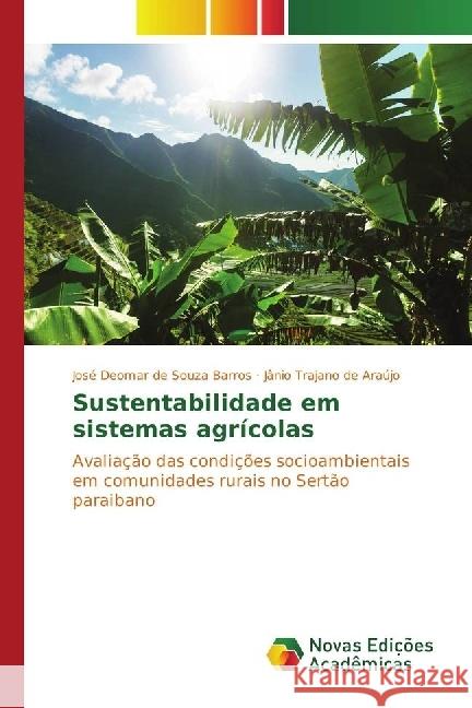 Sustentabilidade em sistemas agrícolas : Avaliação das condições socioambientais em comunidades rurais no Sertão paraibano Barros, José Deomar de Souza; Araújo, Jânio Trajano de 9783330999206 Novas Edicioes Academicas - książka