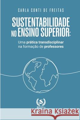 Sustentabilidade no ensino superior: uma pr?tica transdisciplinar na forma??o de professores Carla Conti Editora Scotti Carla Cont 9786587090900 Editora Scotti - książka