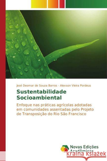 Sustentabilidade Socioambiental : Enfoque nas práticas agrícolas adotadas em comunidades assentadas pelo Projeto de Transposição do Rio São Francisco Barros, José Deomar de Souza; Pordeus, Alexson Vieira 9783330996168 Novas Edicioes Academicas - książka