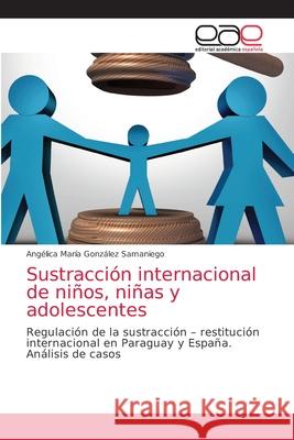 Sustracción internacional de niños, niñas y adolescentes González Samaniego, Angélica María 9786203875485 Editorial Academica Espanola - książka