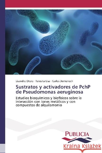 Sustratos y activadores de PchP de Pseudomonas aeruginosa : Estudios bioquímicos y biofísicos sobre la interacción con iones metálicos y con compuestos de alquilamonio Otero, Lisandro; Lisa, Teresita; Domenech, Carlos 9783841682185 Publicia - książka