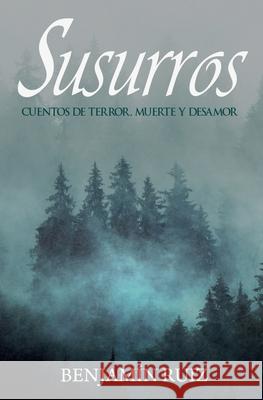 Susurros: Cuentos de terror, muerte y desamor Ruiz, Benjamín 9781720046967 Independently Published - książka