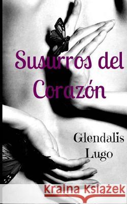 Susurros del Corazon Glendalis Lugo Gladys Viviana Landaburo 9781493674107 Createspace - książka