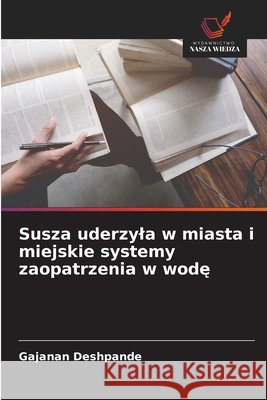Susza uderzyla w miasta i miejskie systemy zaopatrzenia w wode Deshpande, Gajanan 9786208701093 Wydawnictwo Nasza Wiedza - książka