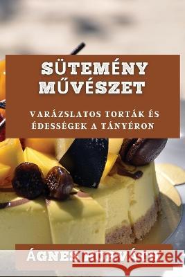 Sutemeny Műveszet: Varazslatos Tortak es Edessegek a Tanyeron Agnes Horvath   9781835195505 Agnes Horvath - książka