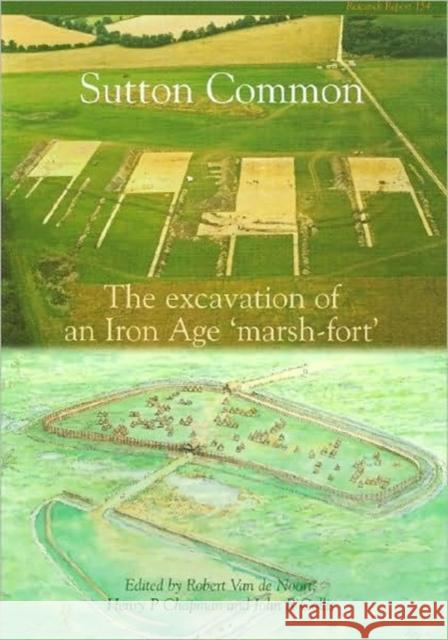 Sutton Common: The Excavation of an Iron Age 'Marsh-Fort' Van de Noort, Robert 9781902771700 Council for British Archaeology - książka