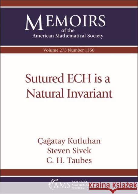 Sutured ECH is a Natural Invariant Cagatay Kutluhan Steven Sivek C. H. Taubes 9781470450540 American Mathematical Society - książka