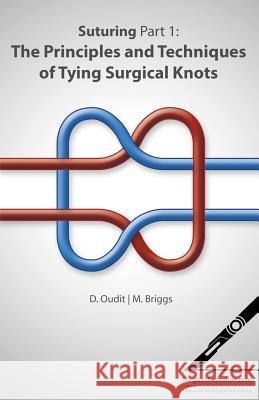Suturing: Part 1: Principles and Techniques of Tying Surgical Knots Deemesh Oudit, Matthew Briggs 9780957499614 Surgicalillustration.com Ltd - książka