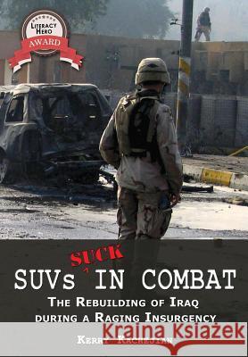 SUVs SUCK in Combat: Chaos & Valor--The Rebuilding of Iraq During a Raging Insurgency Kerry C. Kachejian 9780984551101 Fortis - książka