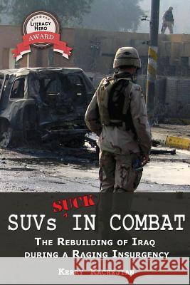 Suvs Suck in Combat: The Rebuilding of Iraq During a Raging Insurgency Kachejian, Kerry C. 9780977788453 Fortis Publishing - książka