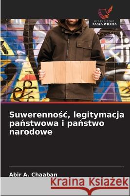 Suwerennosc, legitymacja panstwowa i panstwo narodowe Chaaban, Abir A. 9786203892444 Wydawnictwo Nasza Wiedza - książka
