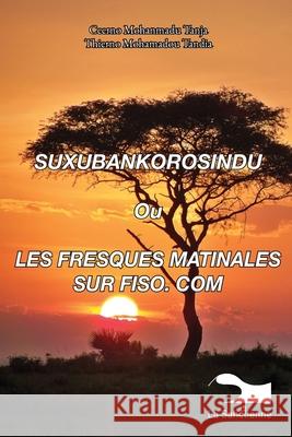 Suxubankorosindu Ou Les Fresques Matinales Sur Fiso. Com Ceerno Mohanmadu Tanja Thierno Mohamadou Tandia 9789995279882 La Sahelienne - książka