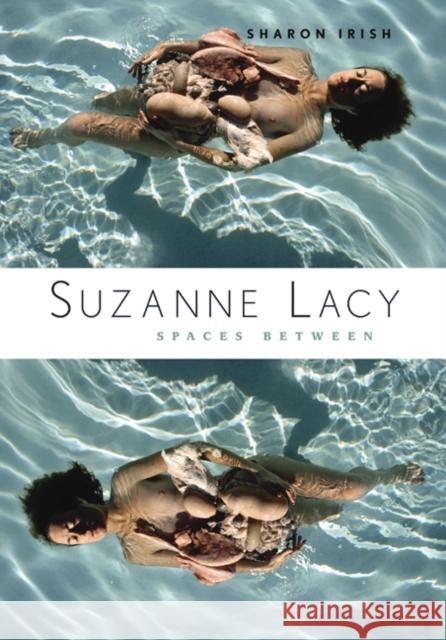 Suzanne Lacy: Spaces Between Irish, Sharon 9780816660964 University of Minnesota Press - książka