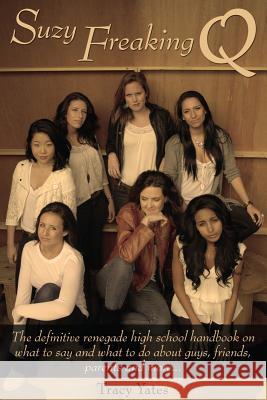 Suzy Freaking Q: The defintive renegade high school handbook on what to say and what to do about guys, friends, parents and more. Yates, Tracy 9781475225143 Createspace - książka