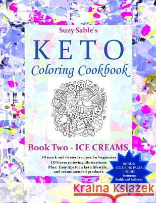 Suzy Sable's Keto Coloring Cookbook: Book Two - ICE CREAMS Suzy Sable 9781074418793 Independently Published - książka