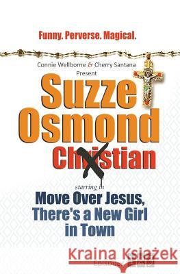 Suzze Osmond Ex-Christian: Move Over Jesus, There's a New Girl in Town Episodes 1-2-3 MS Connie Wellborne MS Cherry Santana 9781544624891 Createspace Independent Publishing Platform - książka