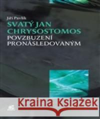 Svatý Jan Chrysostomos – Povzbuzení pronásledovaným Jiří Pavlík 9788087183854 Krystal OP - książka