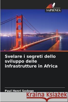 Svelare i segreti dello sviluppo delle infrastrutture in Africa Paul Henri Sedogo   9786205777947 Edizioni Sapienza - książka