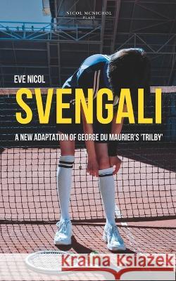 Svengali: A new adaptation of George du Maurier's 'Trilby' Eve Nicol 9781399928748 Nicol McNichol - książka