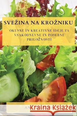 Svezina na krozniku: Okusne in kreativne ideje za vsakodnevne in posebne priloznosti Ana Salatna 9781783814992 Ana Salatna - książka