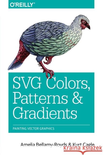 Svg Colors, Patterns & Gradients: Painting Vector Graphics Bellamy–royds, Amelia 9781491933749 John Wiley & Sons - książka