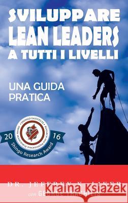 Sviluppare Lean Leader a tutti i livelli: Una guida pratica Liker, Jeffrey K. 9780996771580 Lean Leadership Institute Publications - książka