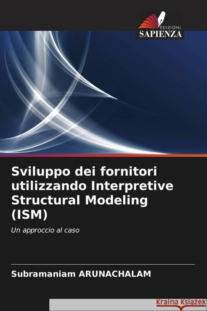 Sviluppo dei fornitori utilizzando Interpretive Structural Modeling (ISM) ARUNACHALAM, SUBRAMANIAM 9786202840354 Edizioni Sapienza - książka