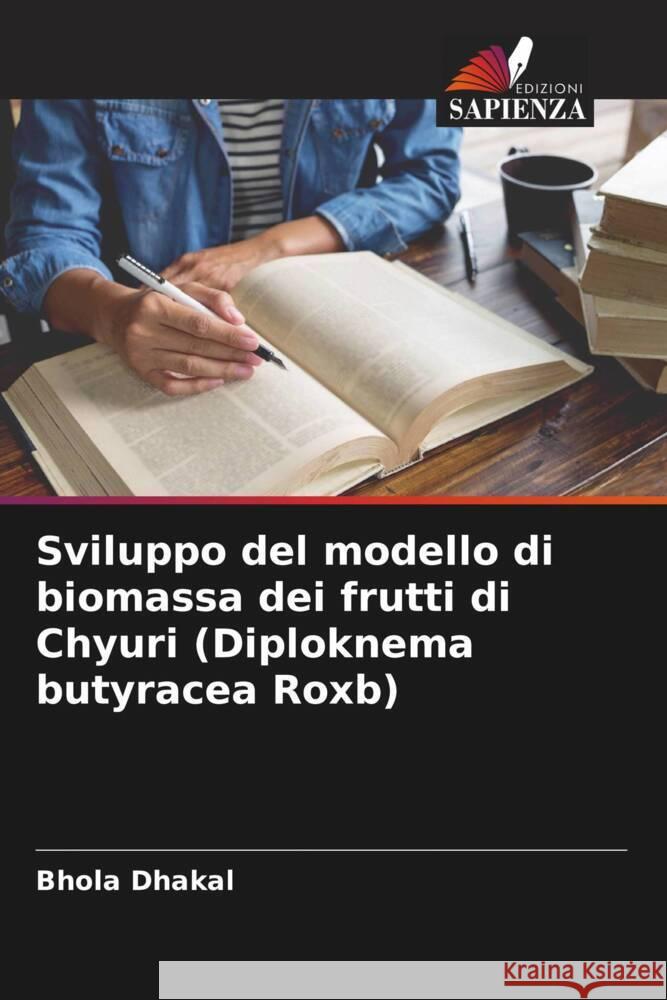 Sviluppo del modello di biomassa dei frutti di Chyuri (Diploknema butyracea Roxb) Dhakal, Bhola 9786204934938 Edizioni Sapienza - książka