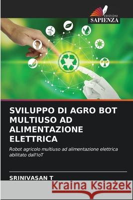 SVILUPPO DI AGRO BOT MULTIUSO AD ALIMENTAZIONE ELETTRICA T, Srinivasan 9786208926953 Edizioni Sapienza - książka