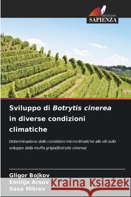 Sviluppo di Botrytis cinerea in diverse condizioni climatiche Gligor Bojkov, Emilija Arsov, Sasa Mitrev 9786204175331 Edizioni Sapienza - książka