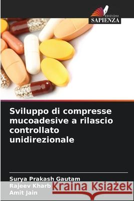 Sviluppo di compresse mucoadesive a rilascio controllato unidirezionale Gautam, Surya Prakash, Kharb, Rajeev, Jain, Amit 9786200704740 Edizioni Sapienza - książka