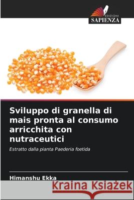 Sviluppo di granella di mais pronta al consumo arricchita con nutraceutici Ekka, Himanshu 9786209064944 Edizioni Sapienza - książka