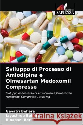 Sviluppo di Processo di Amlodipina e Olmesartan Medoxomil Compresse Gayatri Behera, Jayashree Behera, Binapani Barik 9786204074450 International Book Market Service Ltd - książka