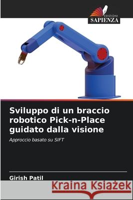 Sviluppo di un braccio robotico Pick-n-Place guidato dalla visione Girish Patil 9786207579990 Edizioni Sapienza - książka