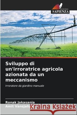 Sviluppo di un'irroratrice agricola azionata da un meccanismo Jakasania, Ronak, Vansjaliya, Amit 9786203892246 Edizioni Sapienza - książka