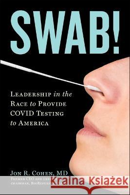 Swab!: Leadership in the Race to Provide Covid Testing to America Jon R. Cohen 9781510778436 Skyhorse Publishing - książka