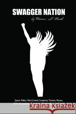 Swagger Nation: Sports, Politics, Mind Control, Conspiracy Theories, Racism, DNA Manipulation, Government Takeover & Survival Tactics Damon J. Smith 9781312212510 Lulu.com - książka
