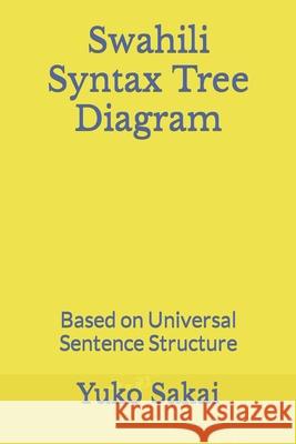 Swahili Syntax Tree Diagram: Based on Universal Sentence Structure Yuko Sakai 9781696306461 Independently Published - książka