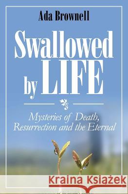 Swallowed by Life: Mysteries of Death, Resurrection and the Eternal Ada Brownell 9781466200937 Createspace - książka