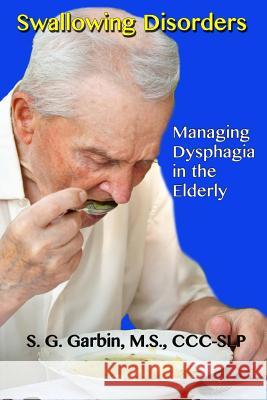 Swallowing Disorders: Managing Dysphagia in the Elderly S. G. Garbin 9781494738884 Createspace - książka