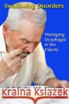 Swallowing Disorders: Managing Dysphagia in the Elderly S. G. Garbin 9781494738884 Createspace