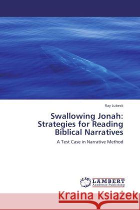 Swallowing Jonah: Strategies for Reading Biblical Narratives : A Test Case in Narrative Method Lubeck, Ray 9783846547090 LAP Lambert Academic Publishing - książka