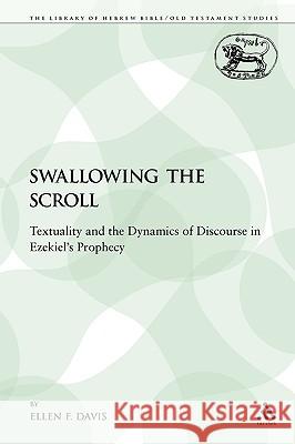 Swallowing the Scroll: Textuality and the Dynamics of Discourse in Ezekiel's Prophecy Davis, Ellen F. 9781441142993 Sheffield Academic Press - książka