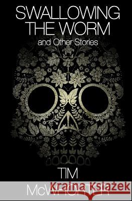 Swallowing the Worm and Other Stories Tim McWhorter 9781505368789 Createspace - książka