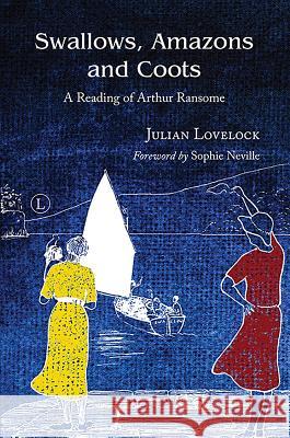 Swallows, Amazons and Coots: A Reading of Arthur Ransome Julian Lovelock 9780718894368 Lutterworth Press - książka