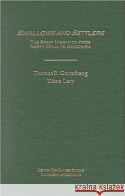 Swallows and Settlers: The Great Migration from North China to Manchuriavolume 87 Gottschang, Thomas 9780892641345 Center for Chinese Studies Publications - książka