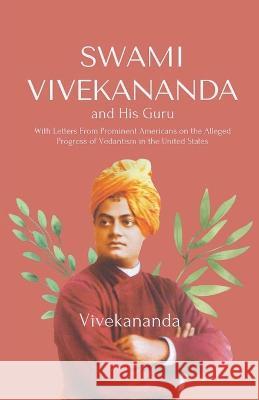 Swami Vivekananda and His Guru With Letters From Prominent Americans on the Alleged Progress of Vedantism in the United States Vivekananda 9789355281692 Mjp Publisher - książka